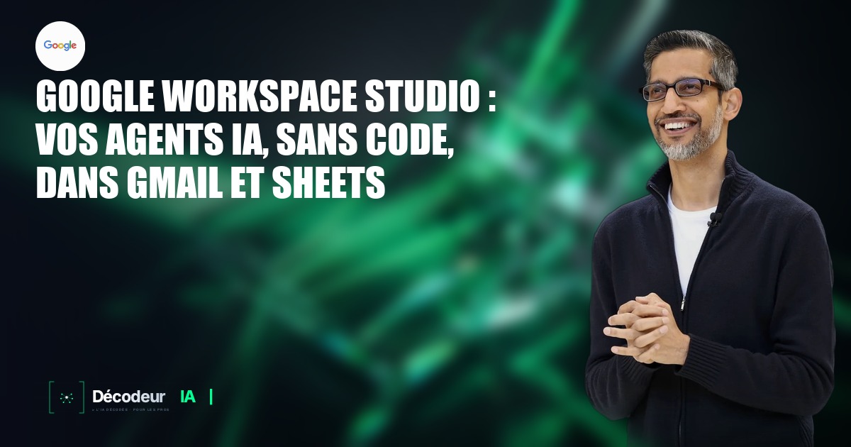 Google Workspace Studio : vos agents IA, sans code, dans Gmail et Sheets